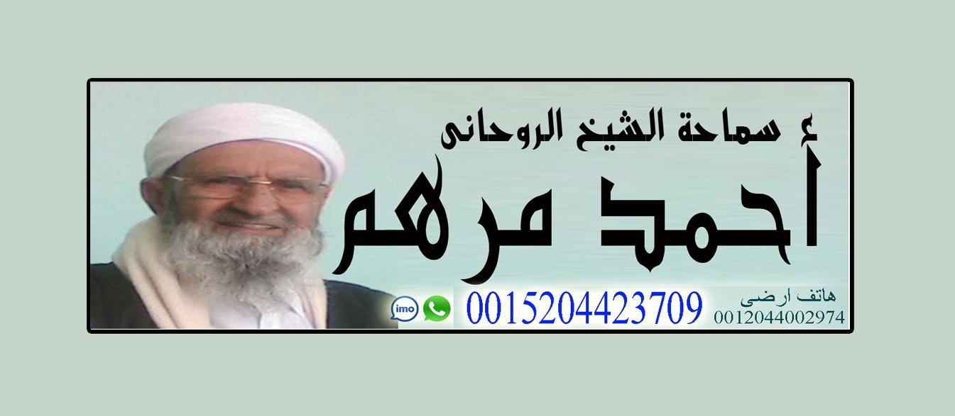 شيخ روحاني مغربي مجاني | معالج روحاني مغربي معتمد | الشيخ الروحاني/ أحمد مرهم | 0015204423709 124278183